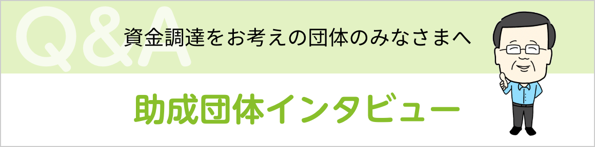 資金調達をお考えの団体のみなさまへ｜助成団体インタビュー